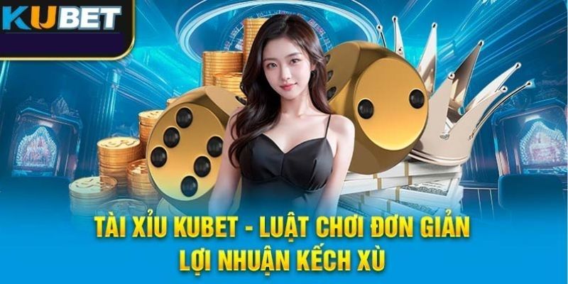 Tìm hiểu luật chơi tài xỉu Kubet